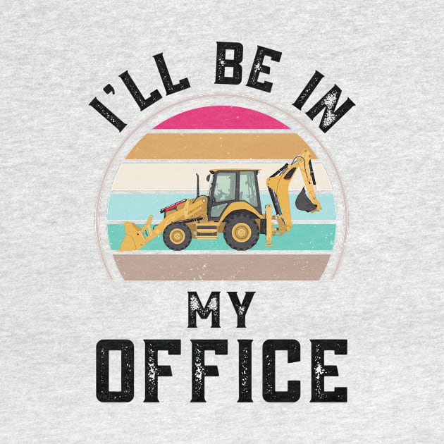 Funny I Will Be In My Office, Vintage Backhoe Loader Operator by Art master